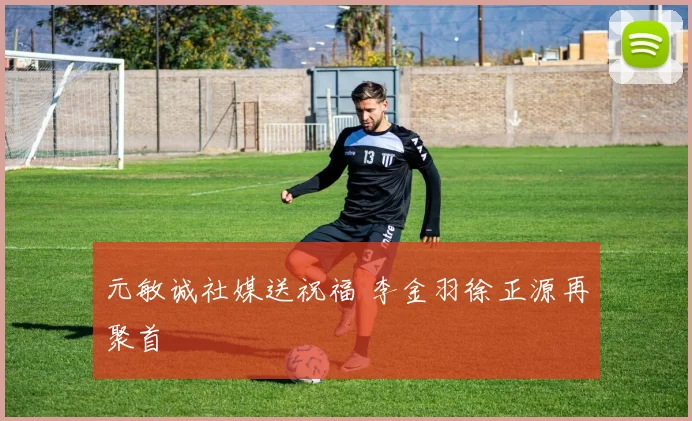 元敏诚社媒送祝福 李金羽徐正源再聚首