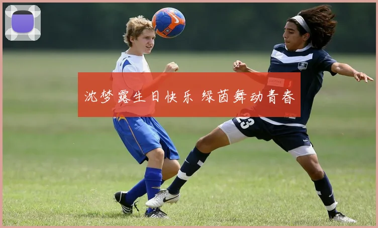 沈梦露生日快乐 绿茵舞动青春